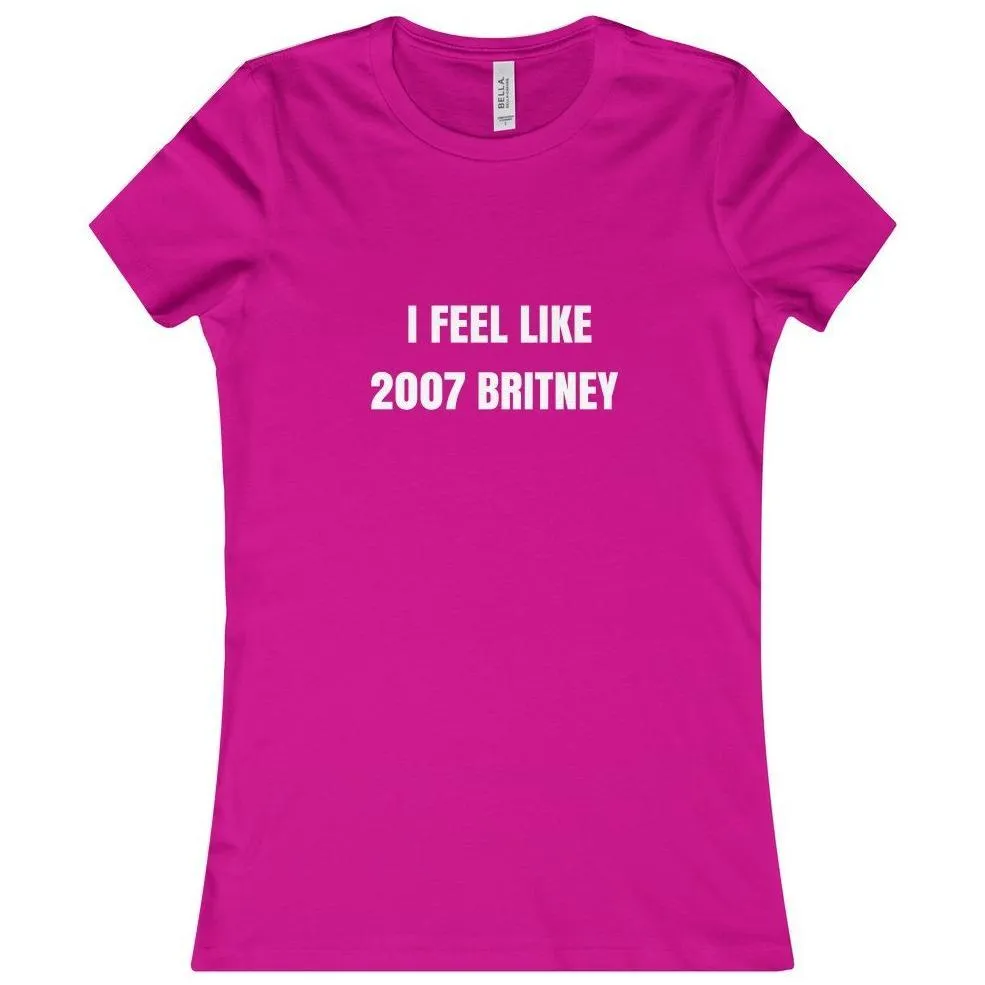 Feel Like 2007 Britney Women's Shirt