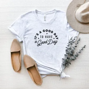 It's a Good Day to Have a Good Day - Bella Canvas Tee