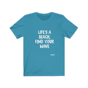 Life's A Beach, Find Your Wave Unisex Short Sleeve Tee