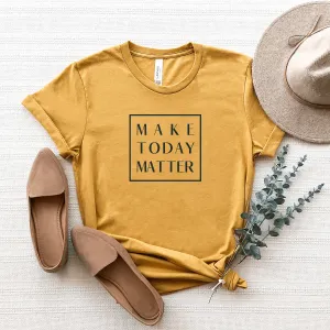 Make Today Matter - Bella Canvas Tee
