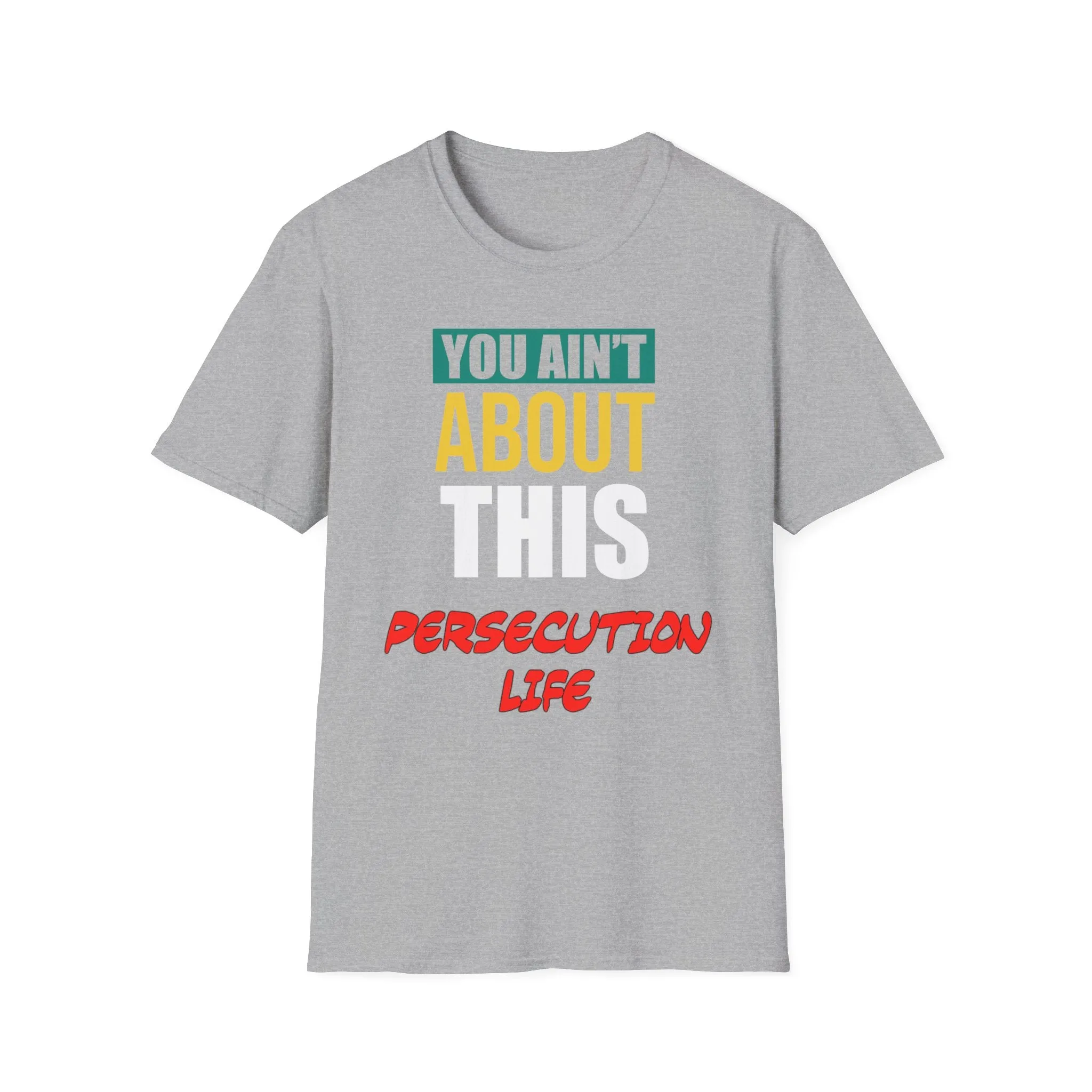 You Ain't About This Persecution Life Part 1 Unisex Softstyle T-Shirt